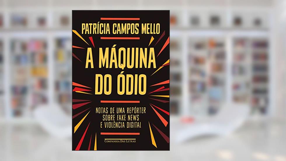 A máquina do ódio: Notas de uma repórter sobre fake news e violência digital, do autor Patrícia Campos Mello