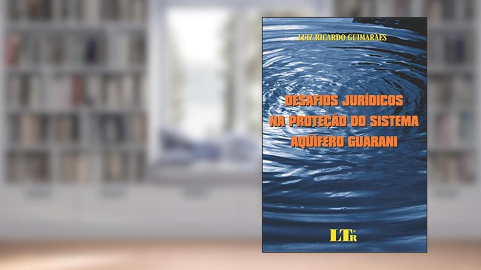 Desafios Jurídicos Na Proteção Do Sistema Aqüífero Guarani, do autor Luiz Ricardo Guimarães