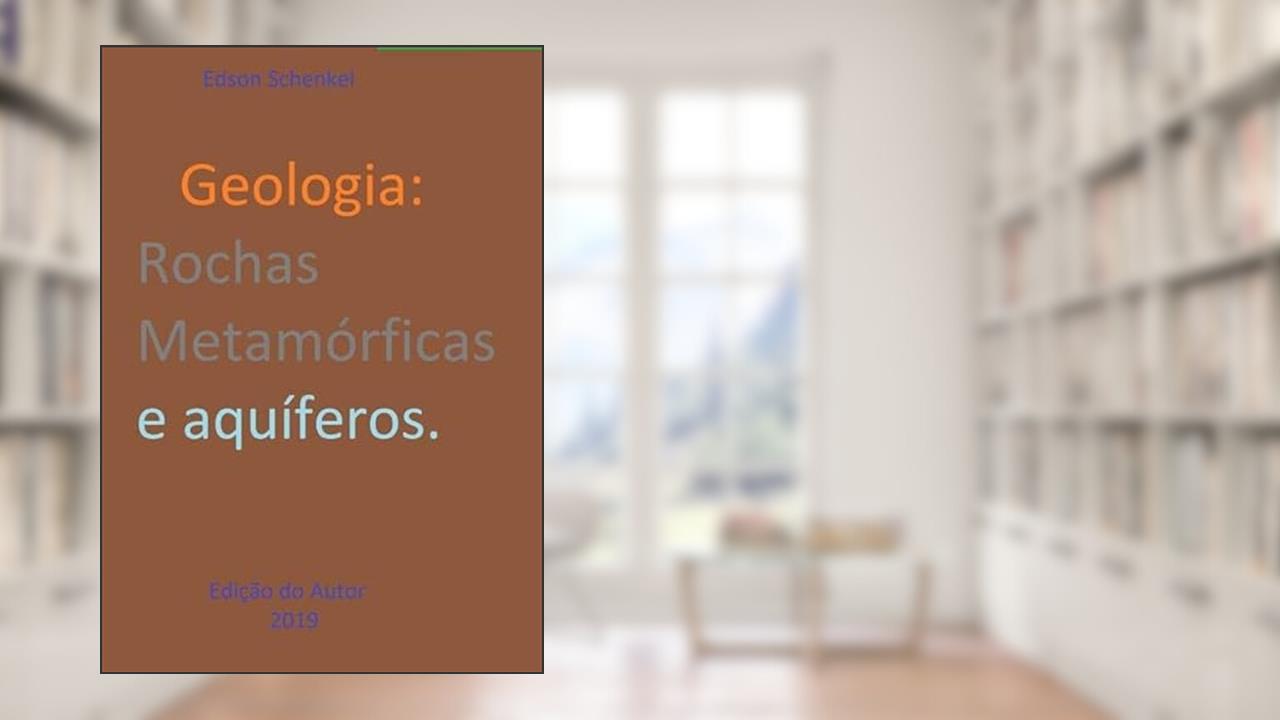 Geologia. Rochas Metamorficas e Aquiferos., do autor Edson Schenkel