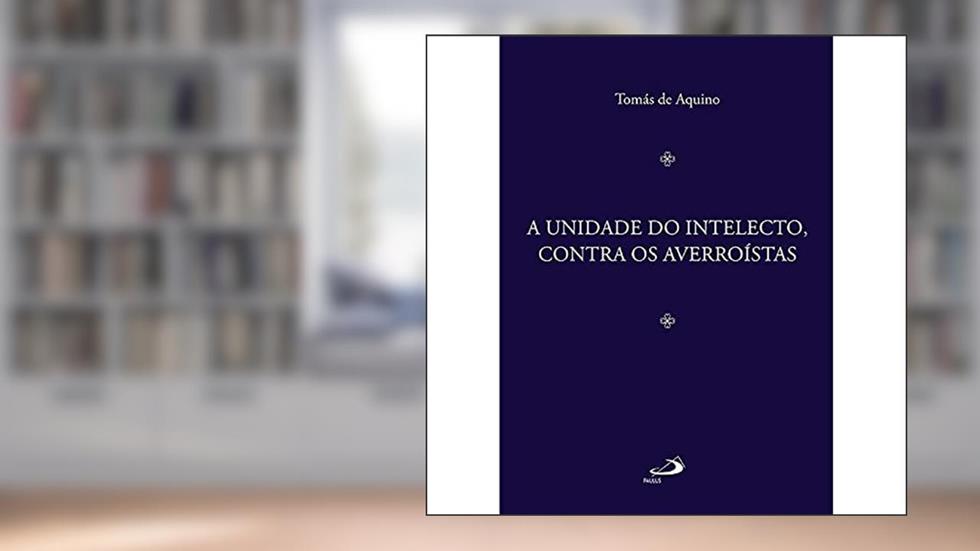A Unidade do Intelecto, Contra os Averroístas, do autor Tomás de Aquino