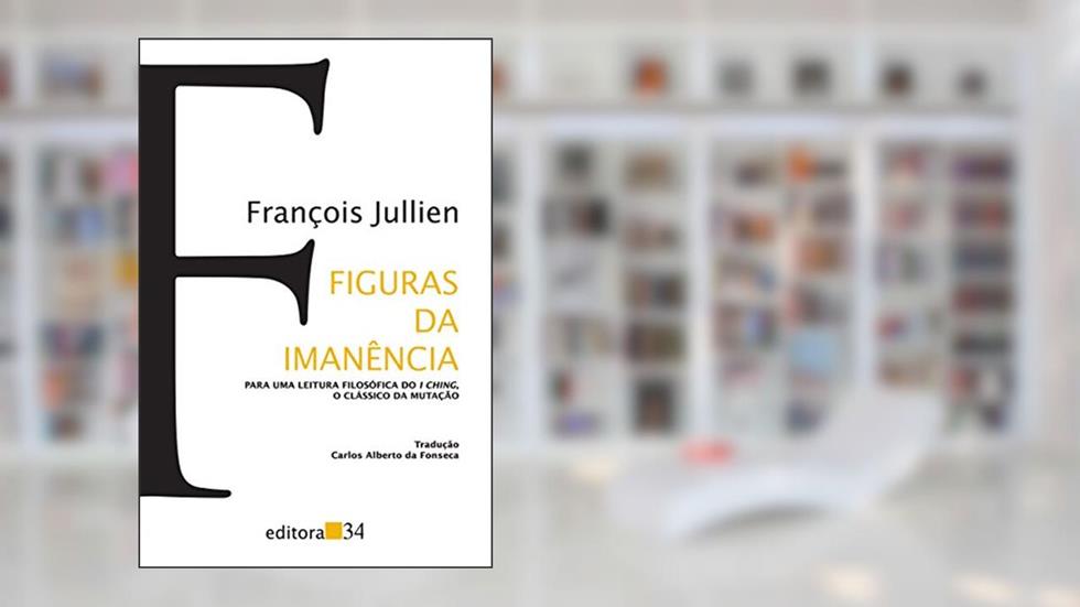 Figuras da imanência: Para uma Leitura Filosófica do I Ching, o Clássico da Mutação, do autor François Jullien