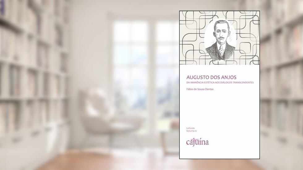Augusto dos Anjos: da Imanência Estética aos Diálogos Transcendentes, do autor Fábio de Sousa Dantas