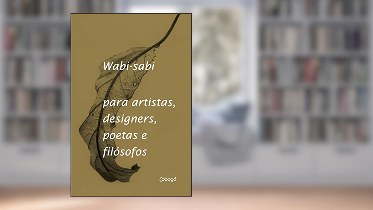 Wabi-Sabi para artistas, designers, poetas e filósofos, do autor Leonard Koren