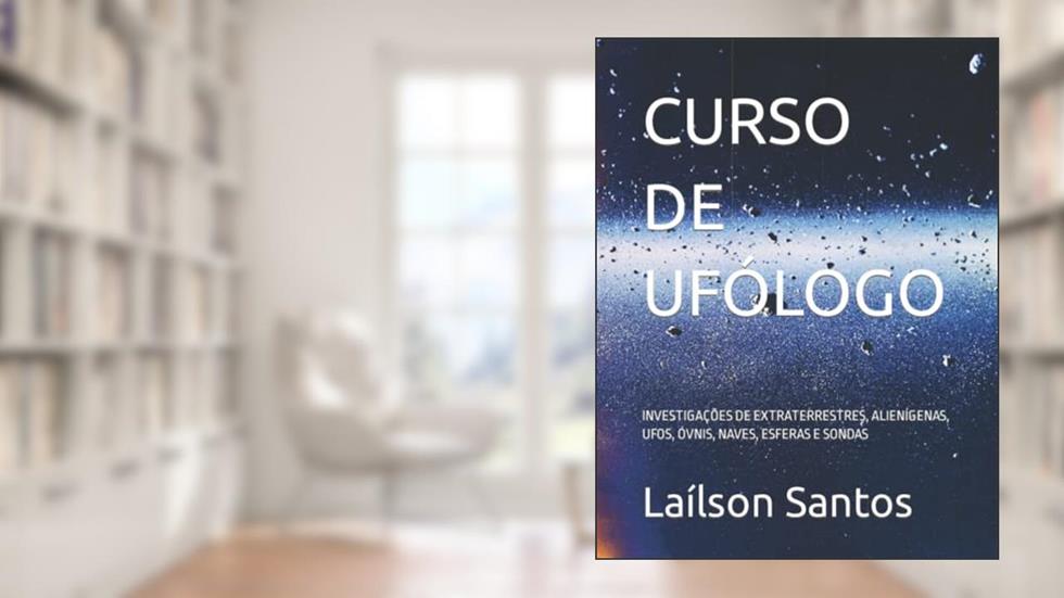 CURSO DE UFÓLOGO: INVESTIGAÇÕES DE EXTRATERRESTRES, ALIENÍGENAS, UFOS, ÓVNIS, NAVES, ESFERAS E SONDAS (LAÍLSON SANTOS, LIVROS E CURSOS) (Portuguese Edition), do autor Laílson Santos