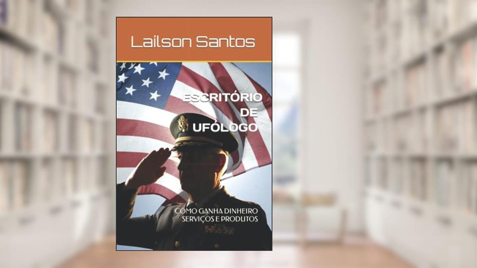 ESCRITÓRIO DE UFÓLOGO: COMO GANHA DINHEIRO SERVIÇOS E PRODUTOS (LAÍLSON SANTOS, LIVROS E CURSOS) (Portuguese Edition), do autor Laílson Santos