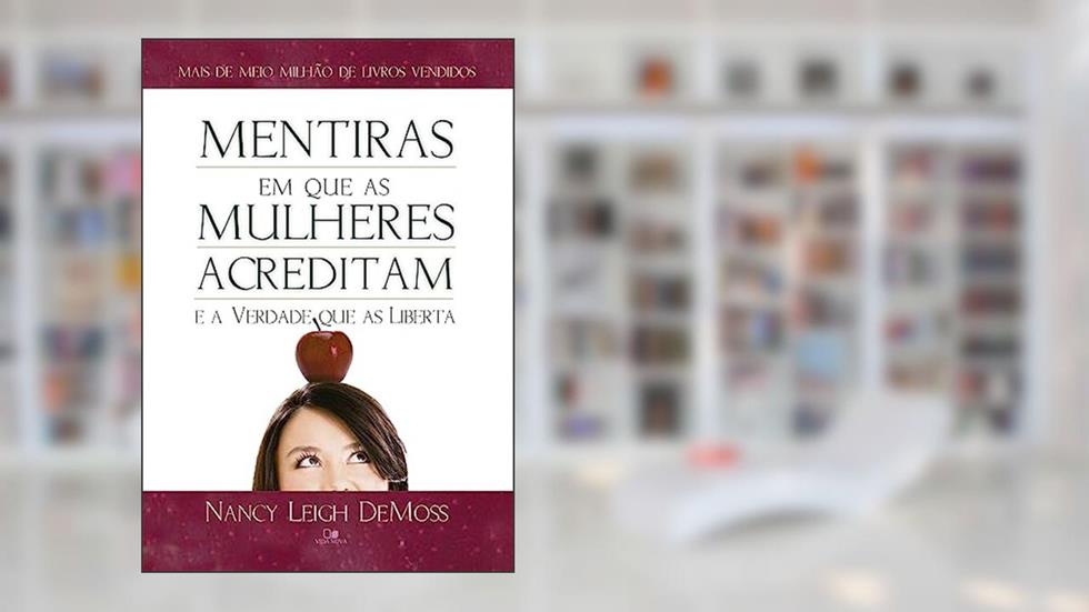Mentiras em que as Mulheres Acreditam e a Verdade que as Liberta, do autor Nancy Leigh DeMoss