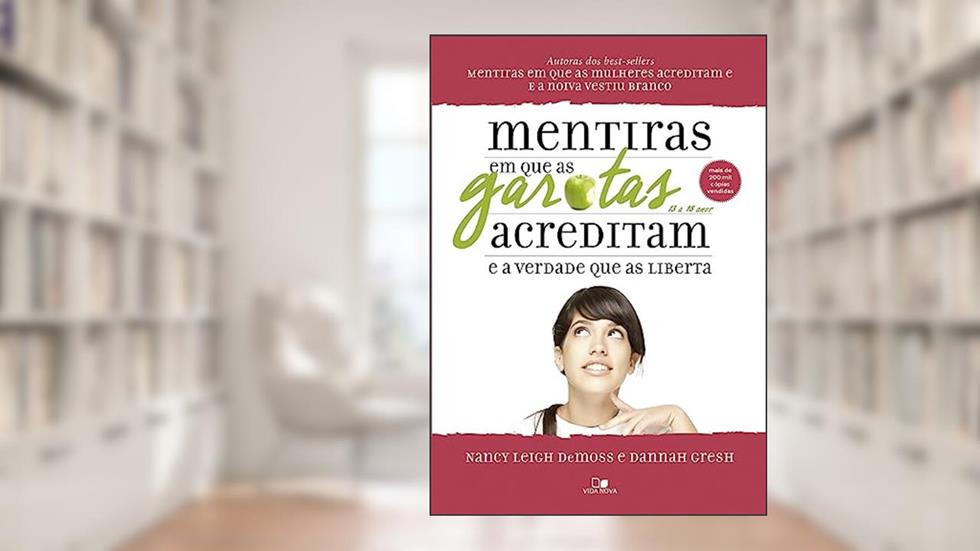 Mentiras em que as Garotas Acreditam e a Verdade que as Liberta, do autor Nancy Leigh DeMoss e Dannah Gresh