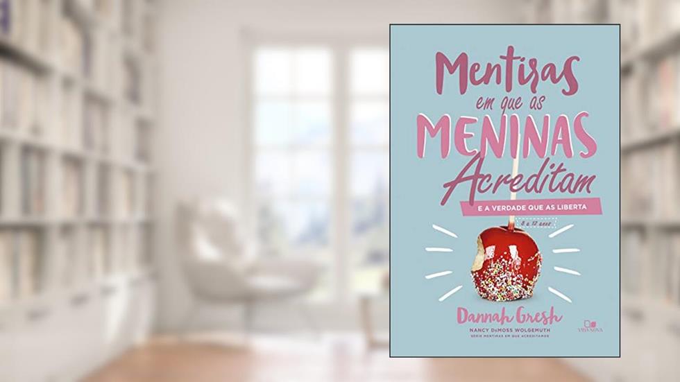 Mentiras em que as Meninas Acreditam e a Verdade que as Liberta, do autor Dannah Gresh