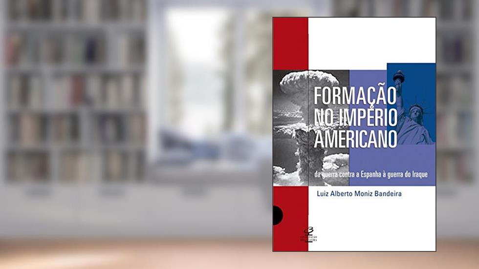 Formação do império americano: Da guerra contra a Espanha à guerra no Iraque, do autor Luiz Alberto Moniz Bandeira