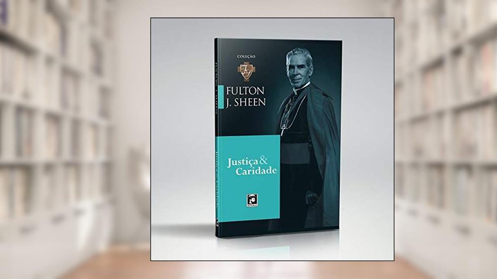 Fulton J. Sheen - Justiça E Caridade, do autor Fulton Sheen
