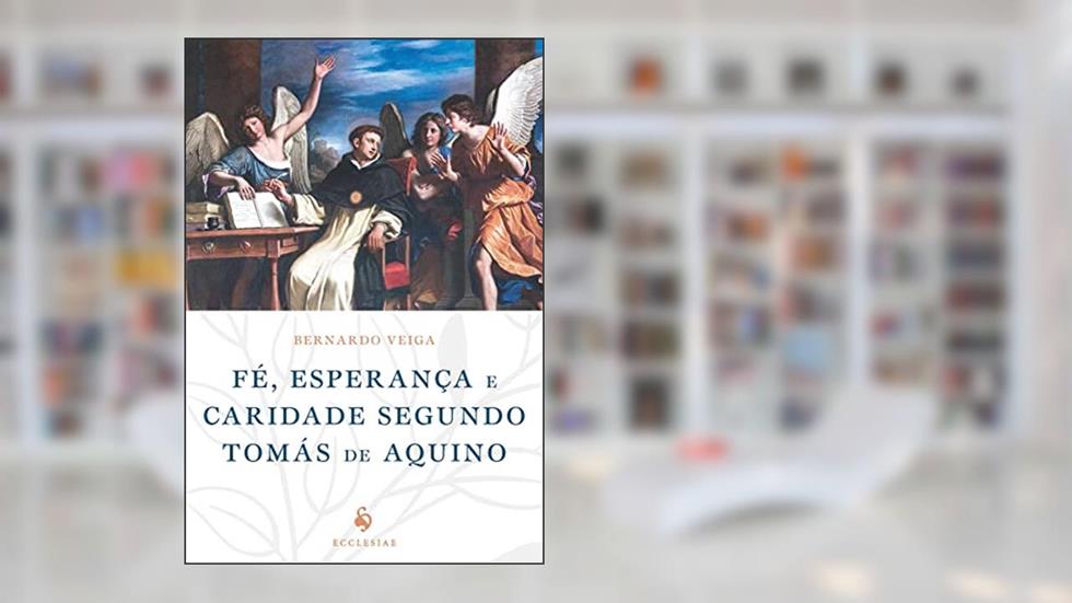 Fé, Esperança e Caridade Segundo Tomás de Aquino, do autor Bernardo Veiga