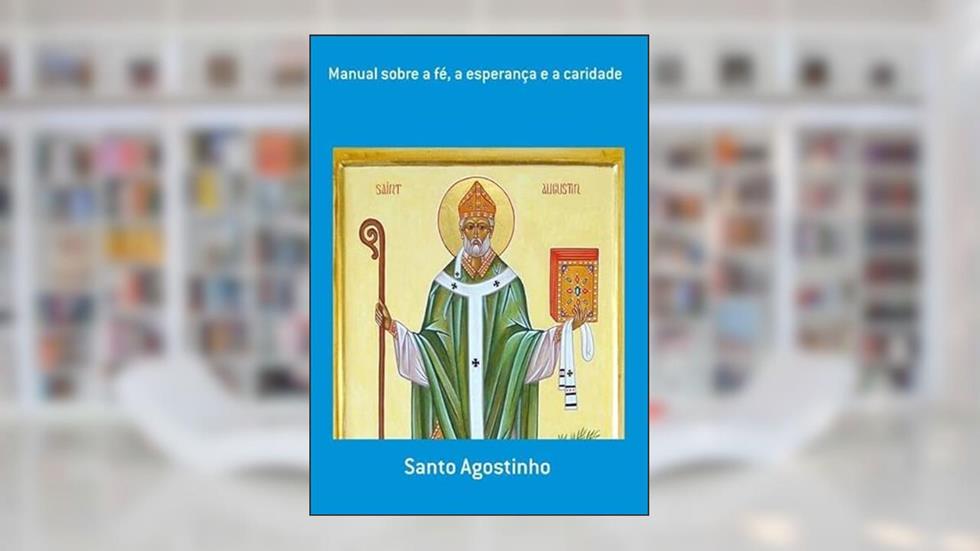 Manual Sobre a Fe, a Esperanca e a Caridade, do autor A Esperanca E A Caridade Manual Sobre A Fe