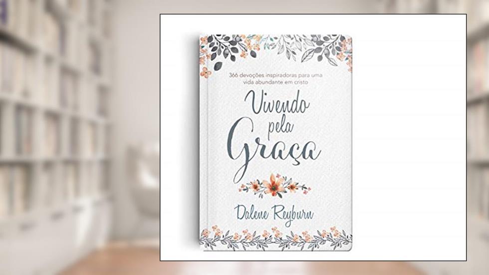 Vivendo pela Graça: 366 devoções, cada uma com um tema específico, o cuidado de Deus a cada dia., do autor Darlene Reyburn