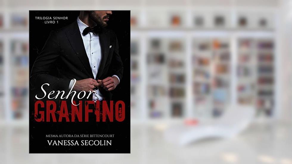 Senhor Granfino: Trilogia Senhor - livro 1, do autor Vanessa Secolin