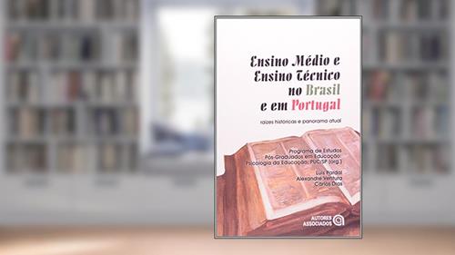Capa de Ensino Médio e Ensino Técnico no Brasil e em Portugal: Raízes Históricas e Panorama Atual, do autor Luis Pardal; Alexandre Ventura; Carlos Dias