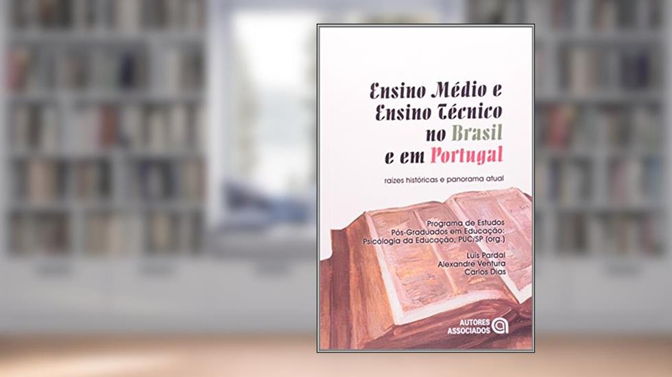 Ensino Médio e Ensino Técnico no Brasil e em Portugal: Raízes Históricas e Panorama Atual, do autor Luis Pardal; Alexandre Ventura; Carlos Dias