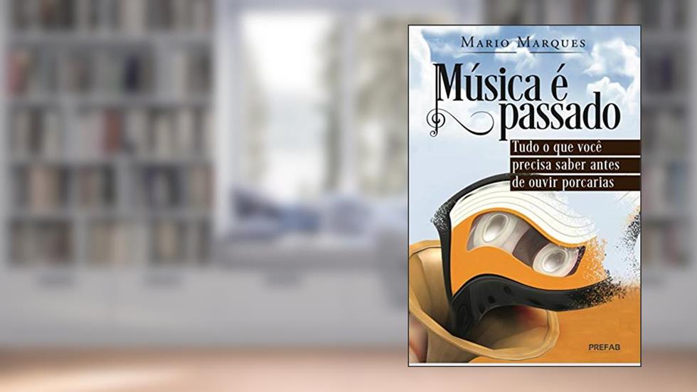 Música é passado: Tudo o que você precisa saber antes de ouvir porcarias, do autor Mario Marques