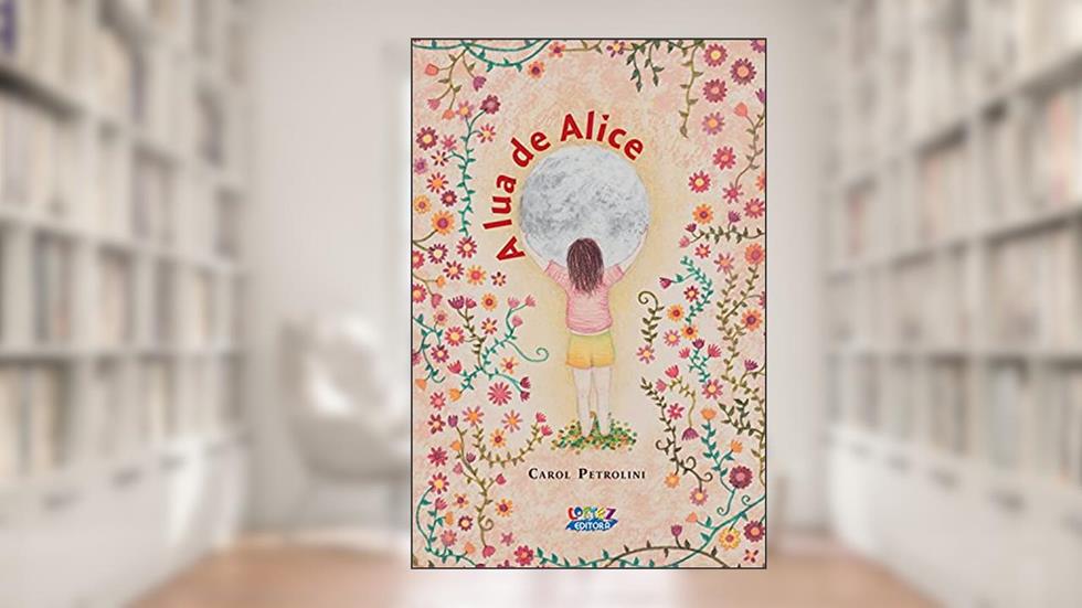 A lua de Alice: uma história sobre a primeira menstruação e os ciclos femininos, do autor Carol Petrolini