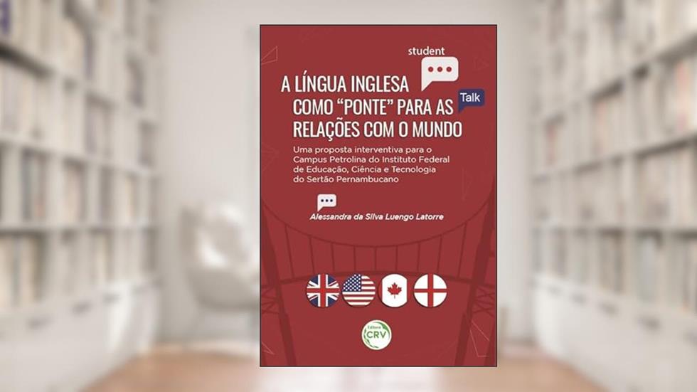 A língua inglesa como "ponte" para as relações com o mundo: Uma proposta interventiva para o campus Petrolina do Instituto Federal do sertão pernambucano, do autor Alessandra da Silva Luengo Latorre