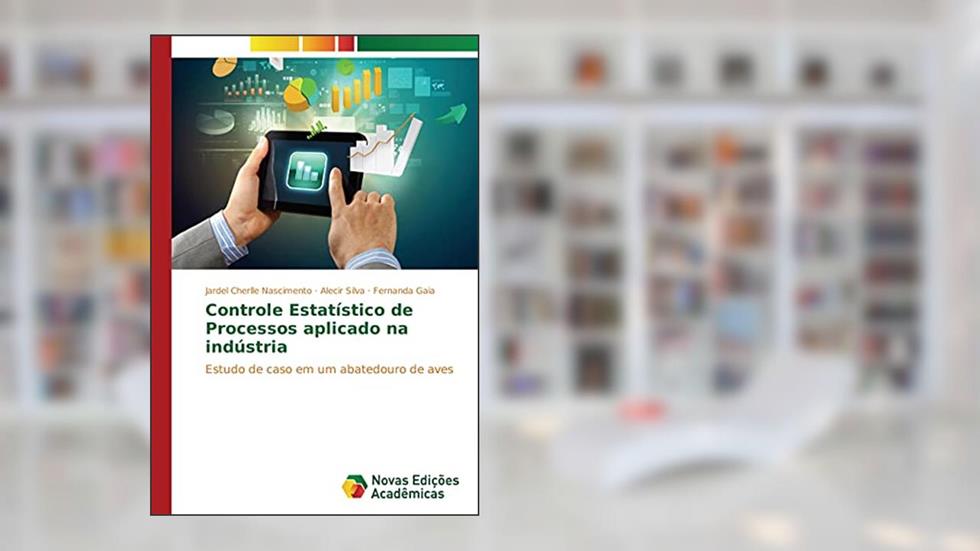 Controle Estatístico de Processos aplicado na indústria: Estudo de caso em um abatedouro de aves, do autor Jardel Cherlle Nascimento; Alecir Silva; Fernanda Gaia