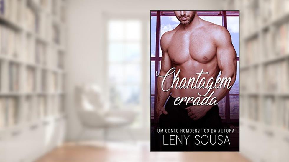 Chantagem Errada #ContoHomoerótico, do autor Leny Sousa