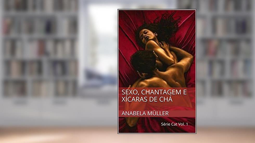 Sexo, chantagem e xícaras de chá: Série Cat Vol. 1, do autor Anabela Müller