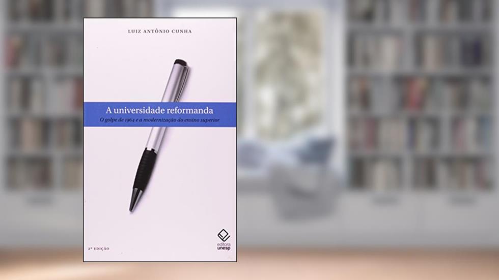 A universidade reformanda - 2ª edição: O golpe de 1964 e a modernização do ensino superior, do autor Luiz Antonio Cunha