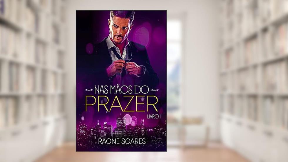 NAS MÃOS DO PRAZER (TRILOGIA PRAZER Livro 1), do autor Raone Soares