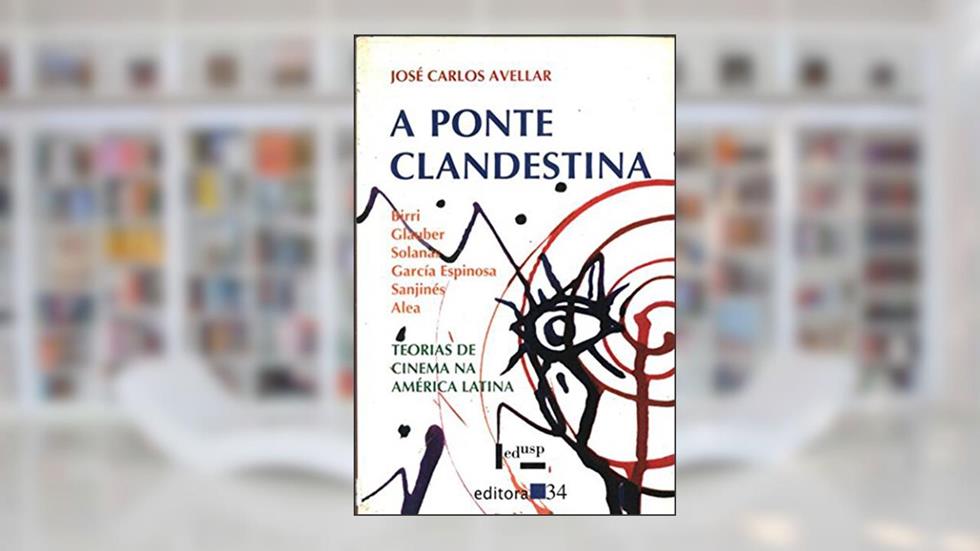 A Ponte Clandestina. Teorias de Cinema na América Latina, do autor José Carlos Avellar
