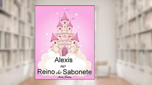 Capa de Livros para crianças de 3-7 anos: Alexis No Reino do Sabonete (história de ninar para crianças), do autor Miley Smiley
