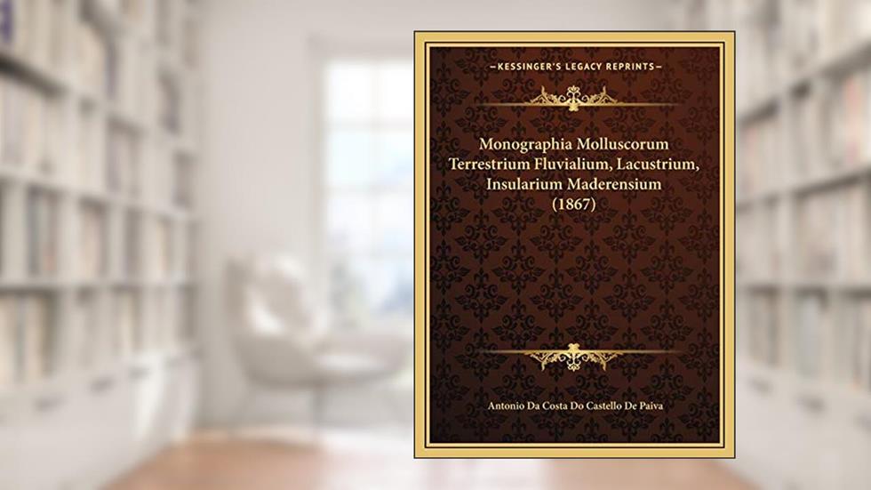 Monographia Molluscorum Terrestrium Fluvialium, Lacustrium, Insularium Maderensium (1867), do autor Antonio Da Costa Do Castello De Paiva