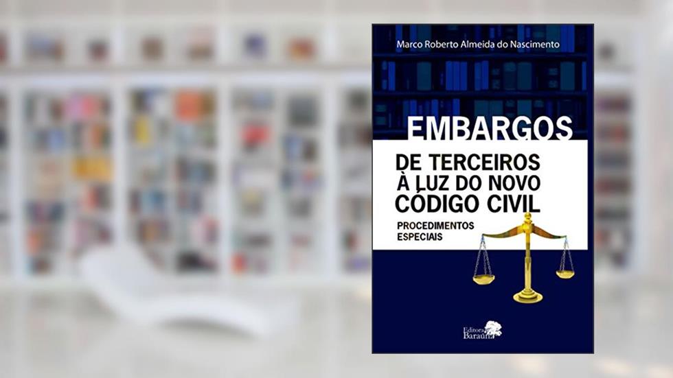 Embargos de terceiros à luz do novo código civil: Procedimentos Especiais, do autor Marco Roberto Almeida do Nascimento