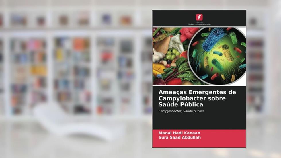 Ameaças Emergentes de Campylobacter sobre Saúde Pública: Campylobacter; Saúde pública, do autor Manal Hadi Kanaan; Sura Saad Abdullah