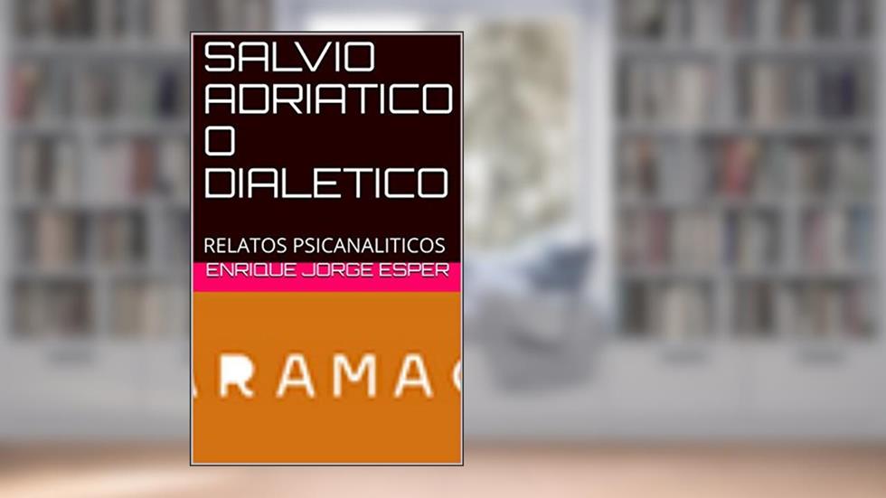 SALVIO ADRIATICO O DIALETICO: RELATOS PSICANALITICOS, do autor ENRIQUE JORGE ESPER