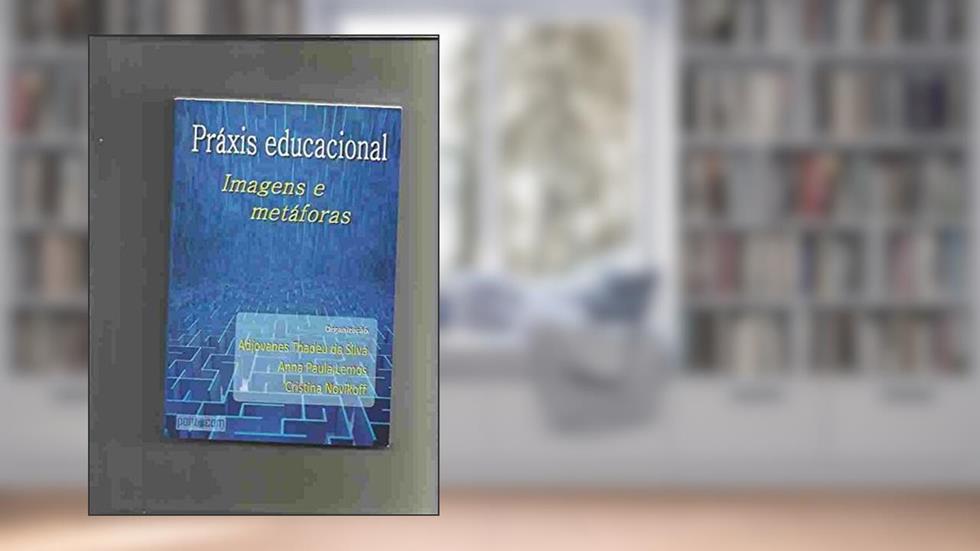 Praxis Educacional Imagens e metáforas, do autor Adjovanes Thadeu da Silva e outros