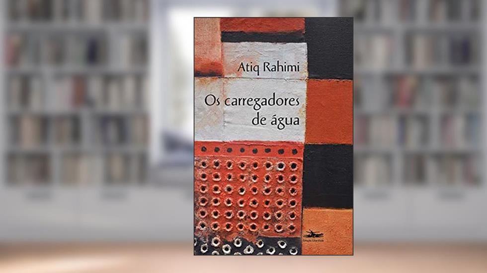 Carregadores de água, Os, do autor Atiq Rahimi
