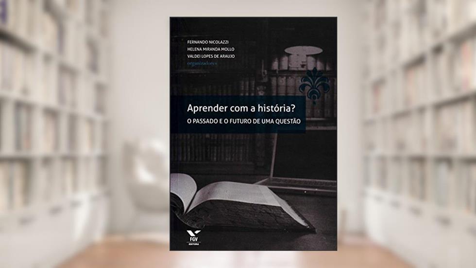 Aprender com a História? O Passado e o Futuro de Uma Questão, do autor Valdei Lopes de Araujo; Helena Miranda Mollo; Fernando Nicolazzi