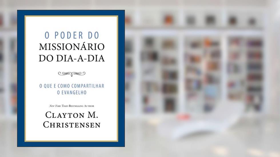 O Poder do Missionário do Dia-a-Dia (Power of Everyday Missionaries - Portuguese), do autor Clayton M Christensen