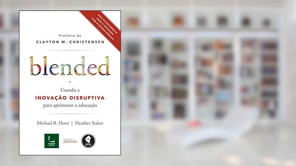 Blended: usando a inovação disruptiva para aprimorar a educação, do autor Heather Staker; Michael Horn; Clayton Christensen