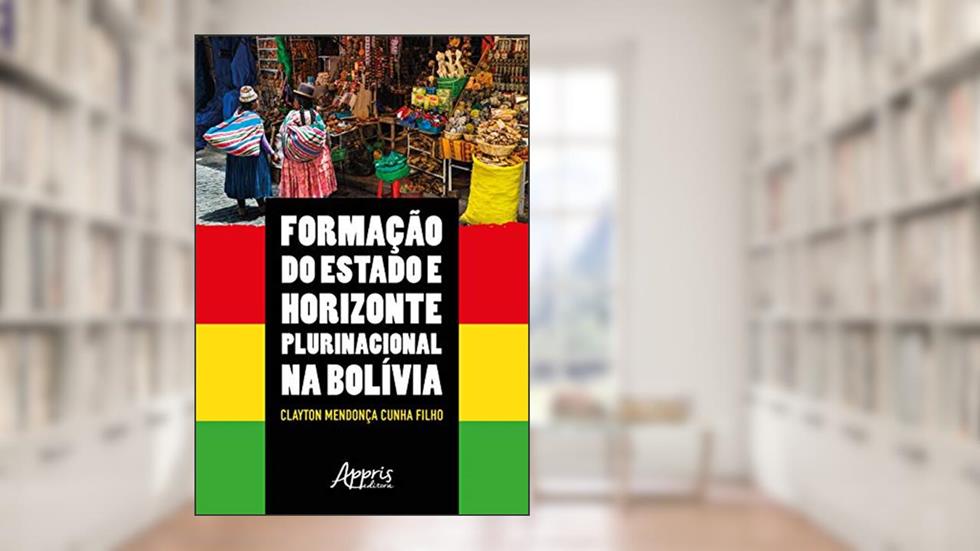 Formação do estado e horizonte plurinacional na bolívia, do autor Clayton Mendonça Cunha Filho