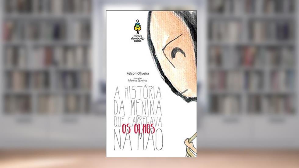 A História da Menina que Carregava os Olhos na Mão, do autor Kelson Oliveira