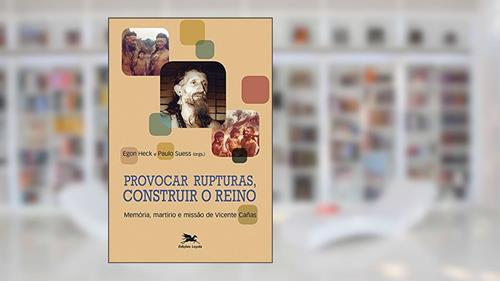 Capa de Provocar rupturas, construir o reino - Memória, martírio e missão de Vicente Cañas, do autor Paulo Suess