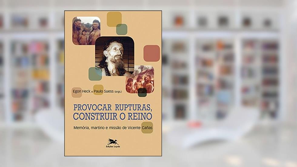 Provocar rupturas, construir o reino - Memória, martírio e missão de Vicente Cañas, do autor Paulo Suess