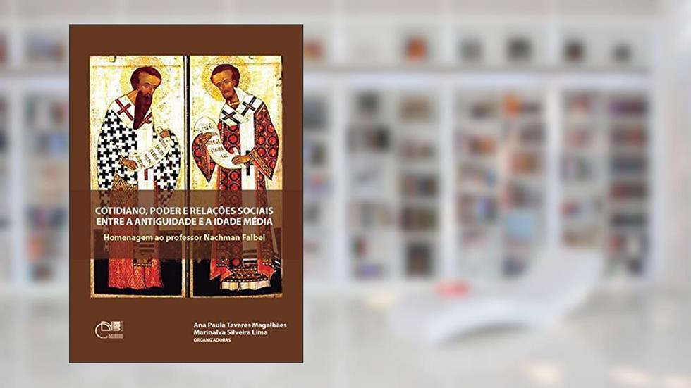 Cotidiano, poder e relações sociais entre a Antiguidade e a Idade Média: homenagem ao Professor Nachman Falbel, do autor Ana Paula Tavares Magalhães; Marinalva Silveira Lima