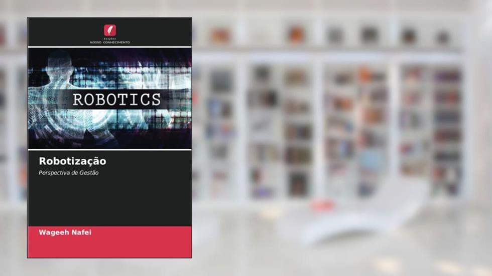 Robotização: Perspectiva de Gestão, do autor Wageeh Nafei