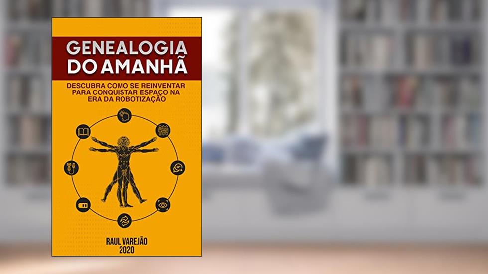 Genealogia do Amanhã: Descubra como se Reinventar para Conquistar Espaço na Era da Robotização, do autor Raul Varejão
