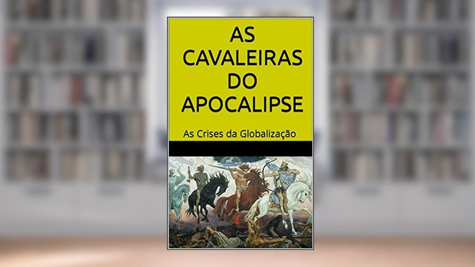 AS CAVALEIRAS DO APOCALIPSE: As Crises da Globalização, do autor REYNALDO DIAS DE MORAES E SILVA; Reynaldo Dias de Moraes e Silva