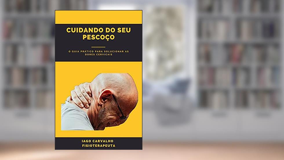 Cuidando do seu Pescoço: Trate você mesmo o incômodo do pescoço, do autor Iago Carvalho