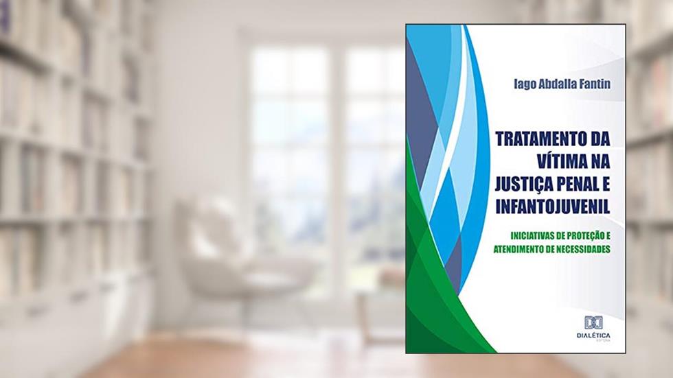Tratamento da vítima na Justiça Penal e Infantojuvenil: iniciativas de proteção e atendimento de necessidades, do autor Iago Abdalla Fantin