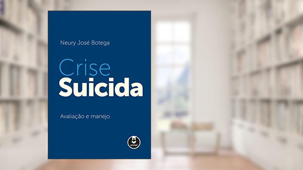 Crise Suicida: Avaliação e Manejo, do autor Neury José Botega